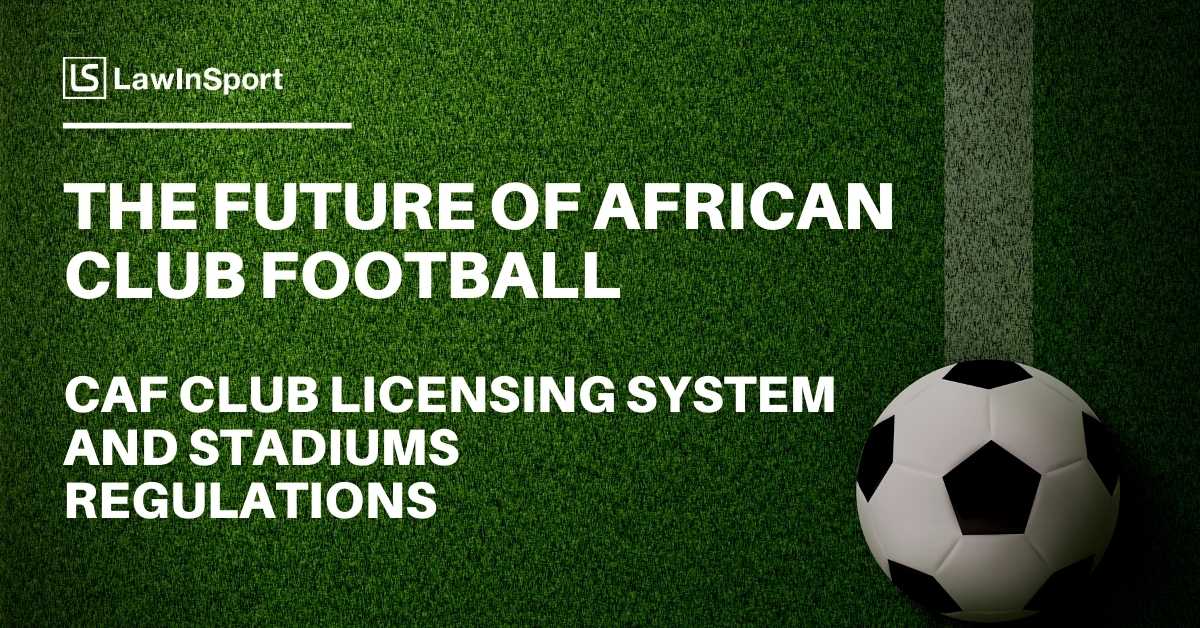 The future of African club football - CAF Club Licensing System and Stadiums Regulations