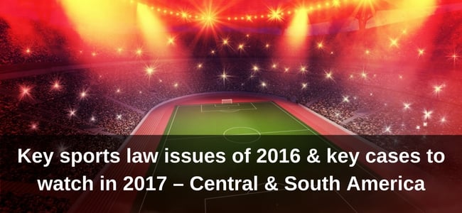Central and South America - key sports law issues of 2016 and key sports law cases to watch in 2017 title image