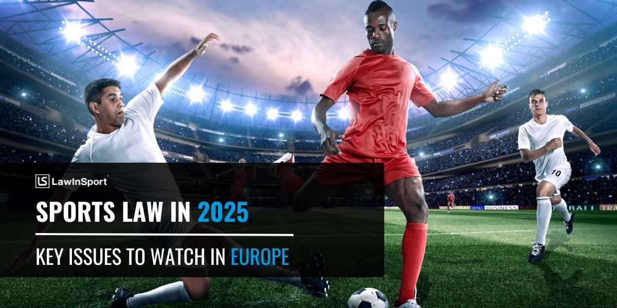 Sports law in 2025 – Key issues to watch in Europe 