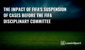 What is the impact of FIFA's suspension of cases before the FIFA Disciplinary Committee?