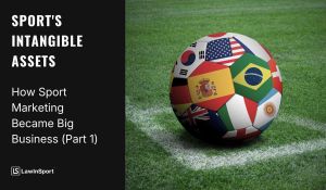 Sport's Intangible Assets: How Sport Marketing Became Big Business (Part 1)